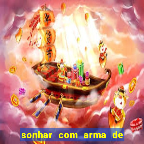 sonhar com arma de fogo no jogo do bicho