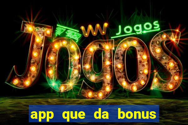 app que da bonus no cadastro