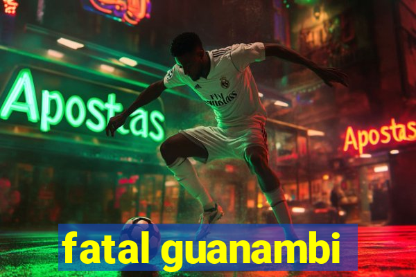 fatal guanambi