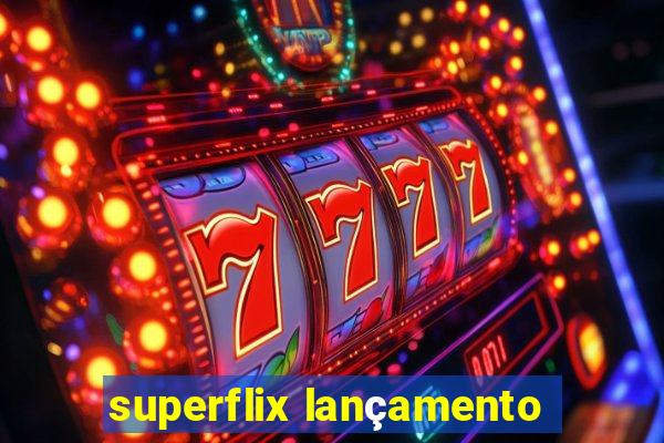 superflix lançamento