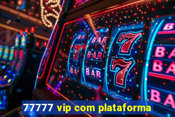 77777 vip com plataforma