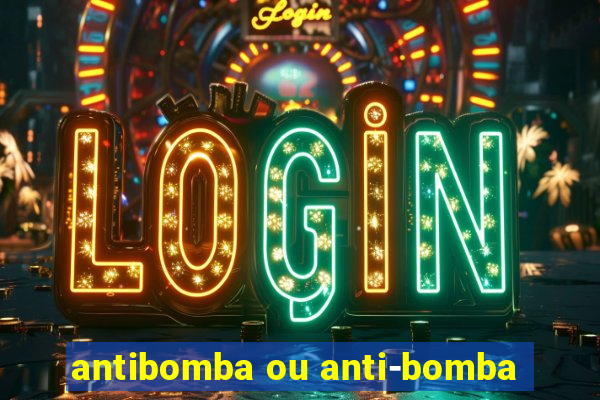 antibomba ou anti-bomba