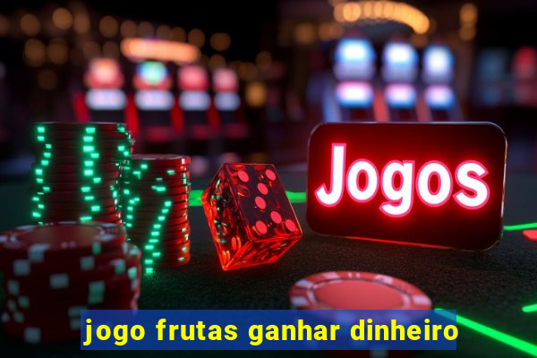 jogo frutas ganhar dinheiro