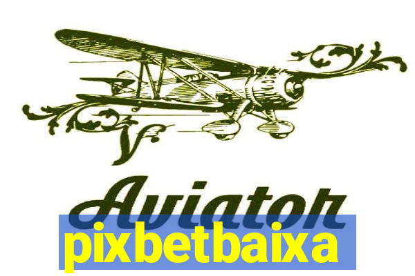 pixbetbaixa